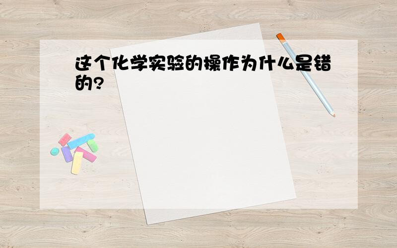 这个化学实验的操作为什么是错的?