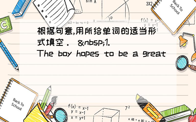 根据句意,用所给单词的适当形式填空。  1. The boy hopes to be a great ____