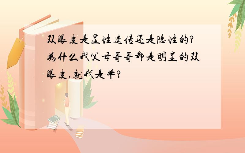 双眼皮是显性遗传还是隐性的?为什么我父母哥哥都是明显的双眼皮,就我是单?