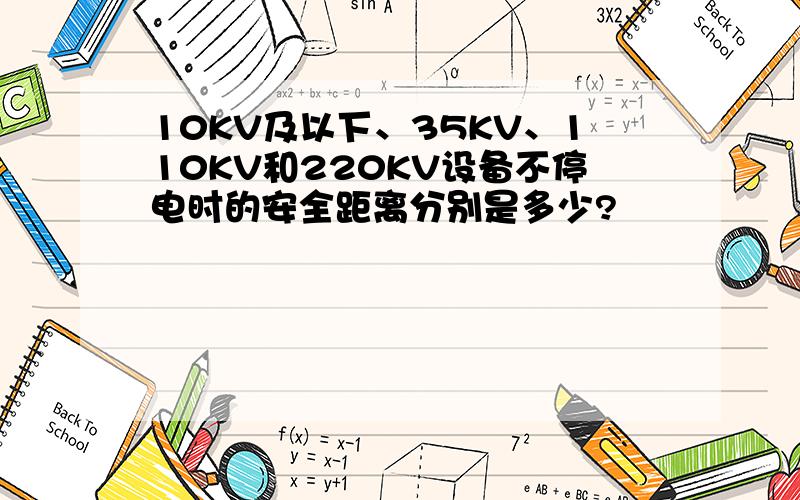 10KV及以下、35KV、110KV和220KV设备不停电时的安全距离分别是多少?