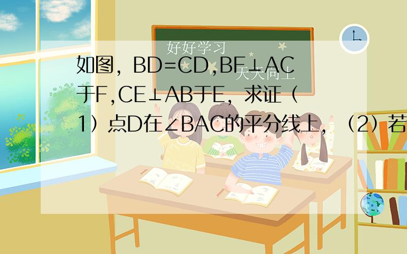 如图，BD=CD,BF⊥AC于F,CE⊥AB于E，求证（1）点D在∠BAC的平分线上，（2）若将（1）的条件"