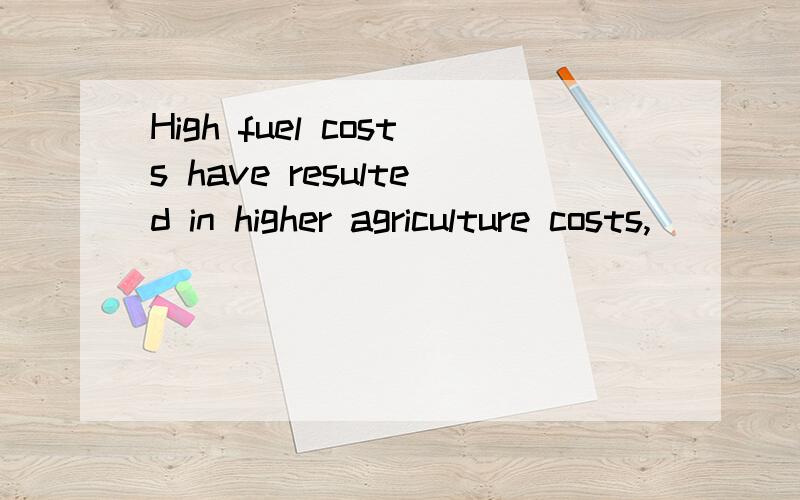 High fuel costs have resulted in higher agriculture costs,__