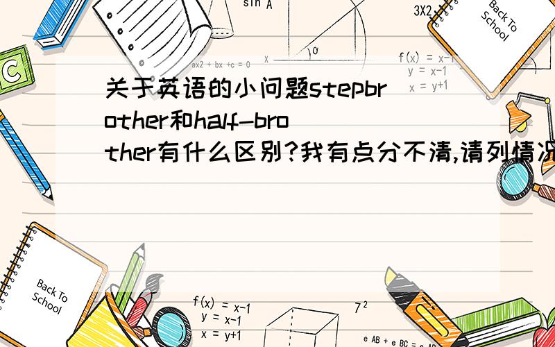 关于英语的小问题stepbrother和half-brother有什么区别?我有点分不清,请列情况说明.比如,A和B的父