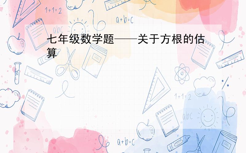 七年级数学题——关于方根的估算