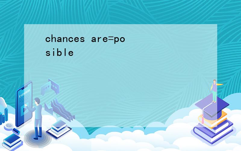 chances are=posible