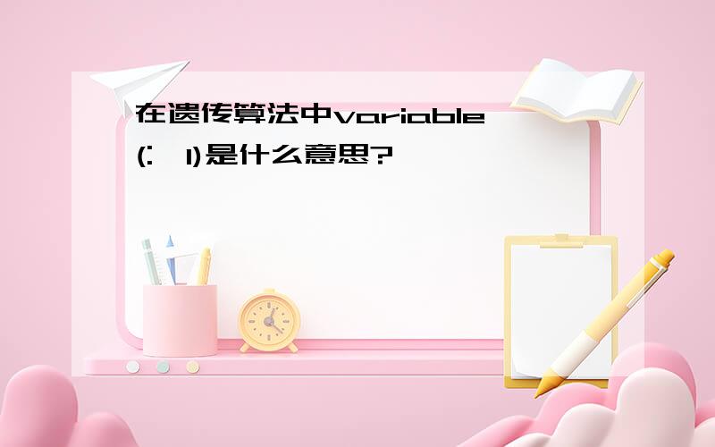 在遗传算法中variable(:,1)是什么意思?