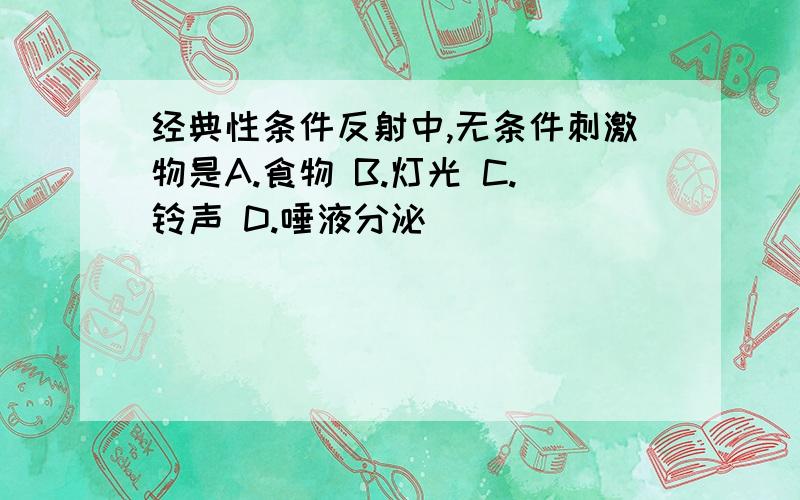 经典性条件反射中,无条件刺激物是A.食物 B.灯光 C.铃声 D.唾液分泌