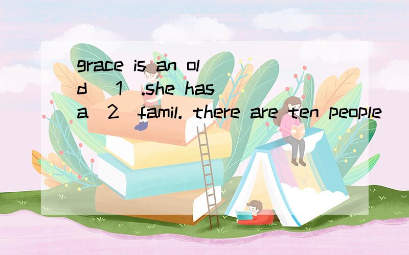 grace is an old [1].she has a[2]famil. there are ten people