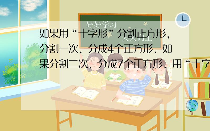 如果用“十字形”分割正方形，分割一次，分成4个正方形．如果分割二次，分成7个正方形．用“十字形”连续分割，分成361个正