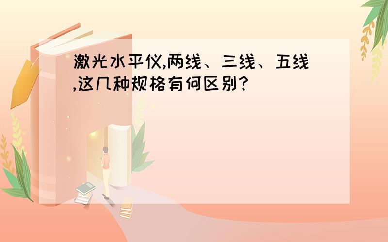 激光水平仪,两线、三线、五线,这几种规格有何区别?