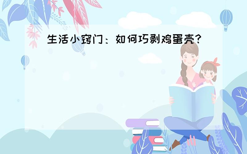 生活小窍门：如何巧剥鸡蛋壳?