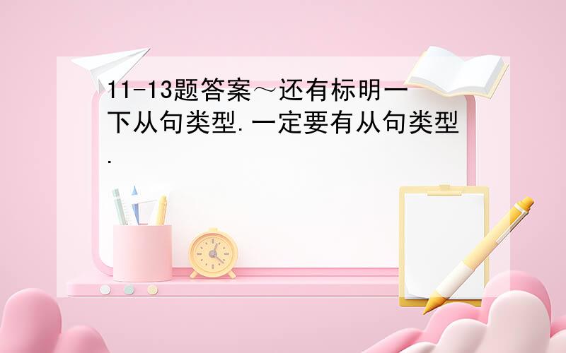 11-13题答案～还有标明一下从句类型.一定要有从句类型.