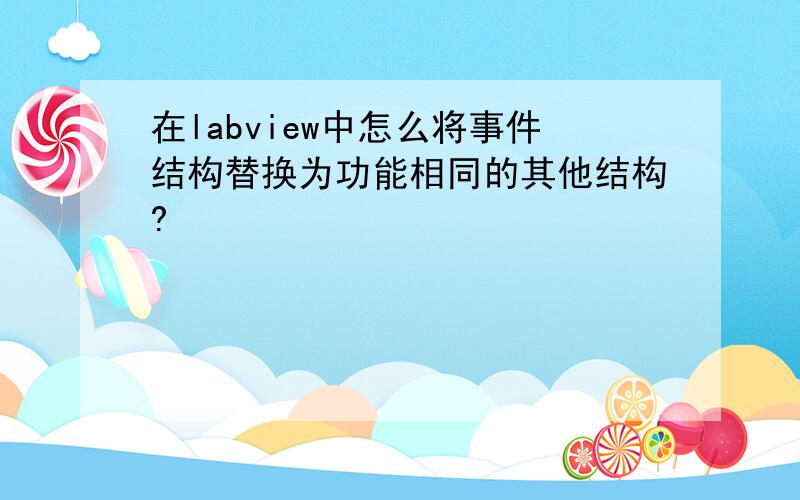 在labview中怎么将事件结构替换为功能相同的其他结构?