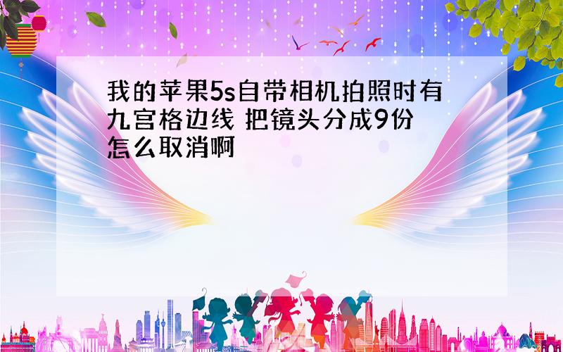 我的苹果5s自带相机拍照时有九宫格边线 把镜头分成9份 怎么取消啊