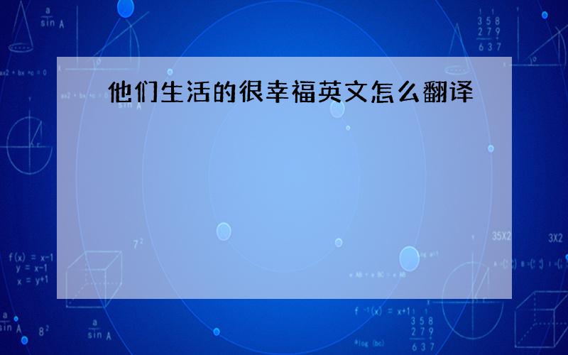 他们生活的很幸福英文怎么翻译