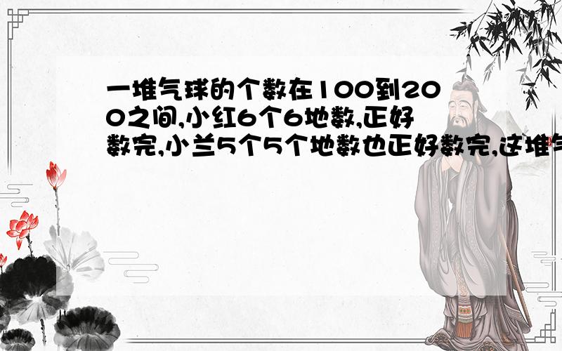 一堆气球的个数在100到200之间,小红6个6地数,正好数完,小兰5个5个地数也正好数完,这堆气球有多少个?