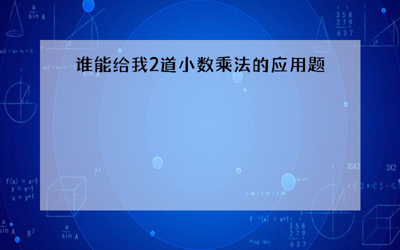 谁能给我2道小数乘法的应用题