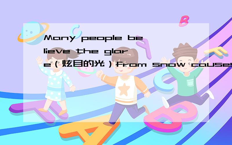 Many people believe the glare（炫目的光）from snow causes snowbli