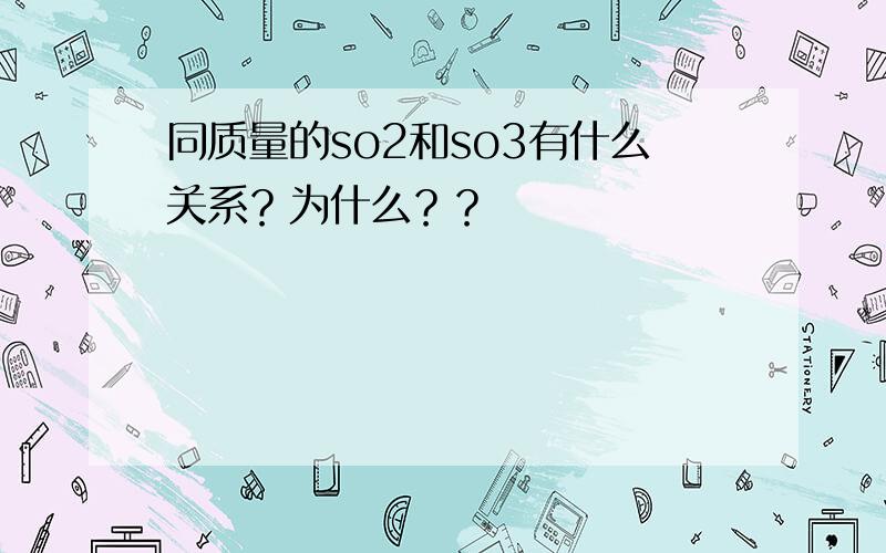 同质量的so2和so3有什么关系？为什么？？