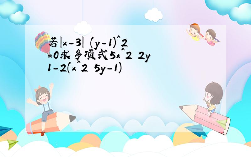 若|x-3| (y-1)^2=0求多项式5x^2 2y 1-2(x^2 5y-1)