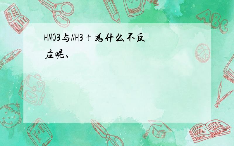 HNO3与NH3+为什么不反应呢、