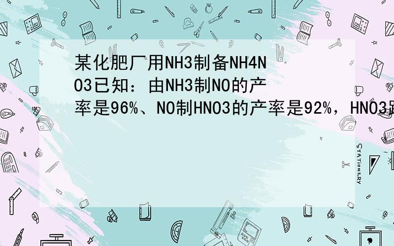 某化肥厂用NH3制备NH4NO3已知：由NH3制NO的产率是96%、NO制HNO3的产率是92%，HNO3跟NH3反应生