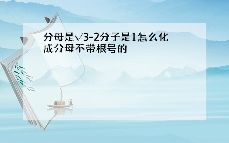 分母是√3-2分子是1怎么化成分母不带根号的