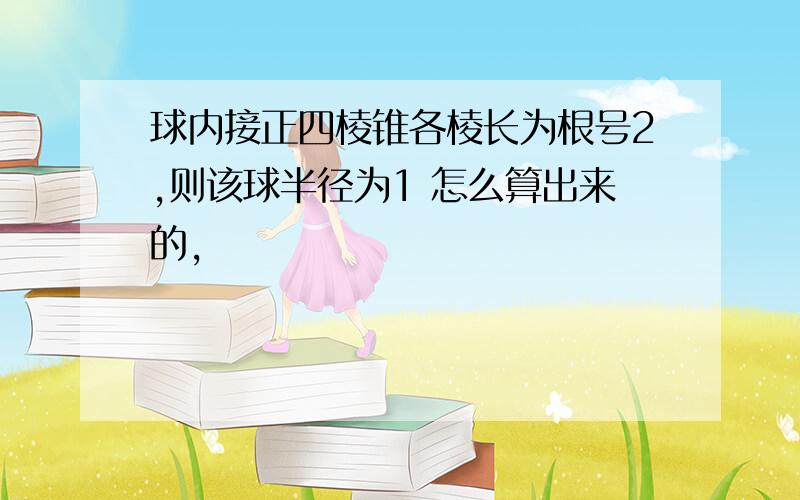 球内接正四棱锥各棱长为根号2,则该球半径为1 怎么算出来的,