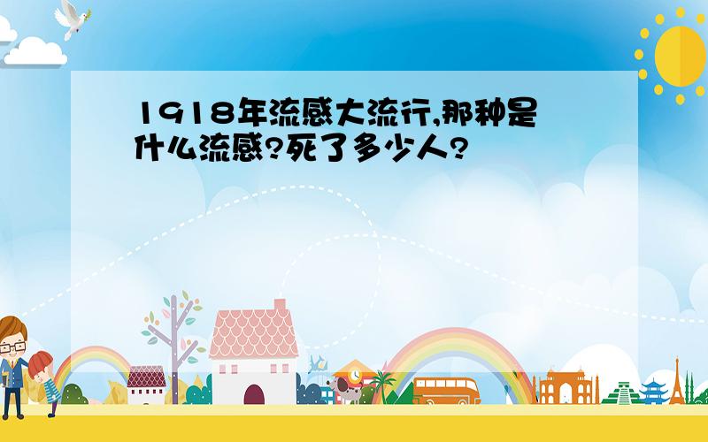 1918年流感大流行,那种是什么流感?死了多少人?