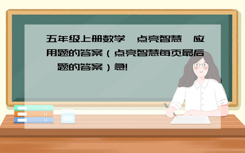 五年级上册数学《点亮智慧》应用题的答案（点亮智慧每页最后一题的答案）急!