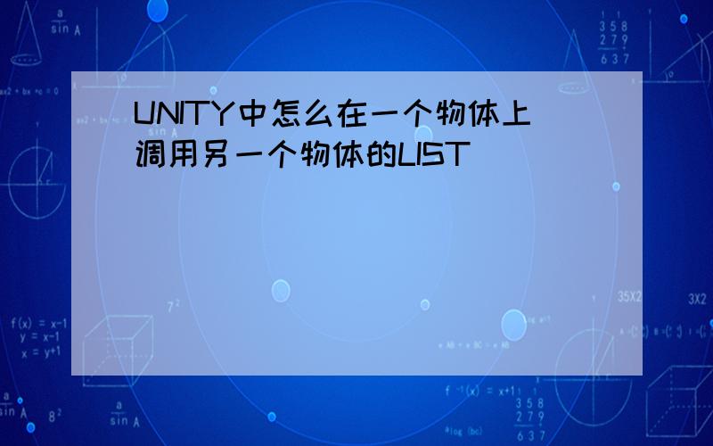 UNITY中怎么在一个物体上调用另一个物体的LIST