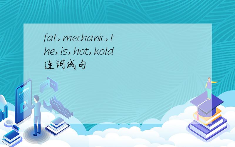 fat,mechanic,the,is,hot,kold连词成句