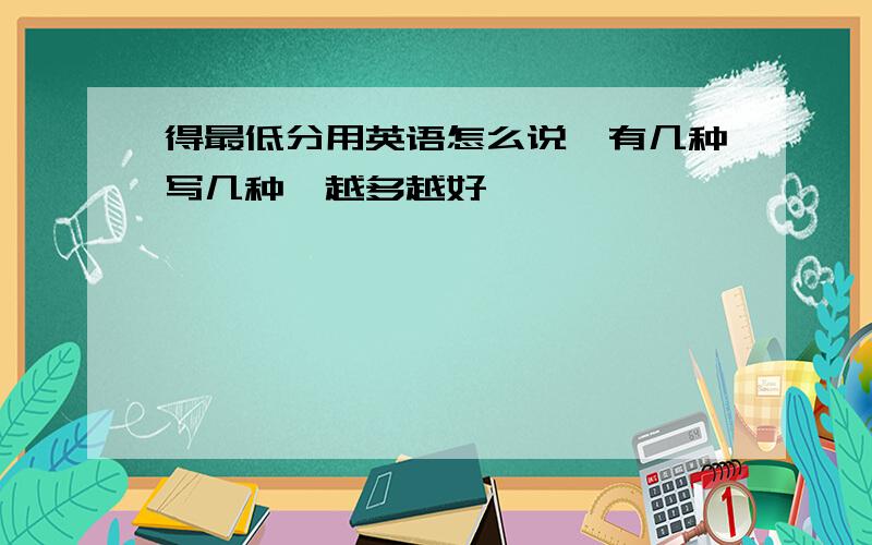 得最低分用英语怎么说,有几种写几种,越多越好