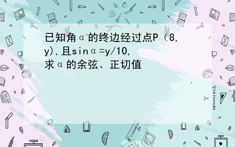 已知角α的终边经过点P（8,y),且sinα=y/10,求α的余弦、正切值