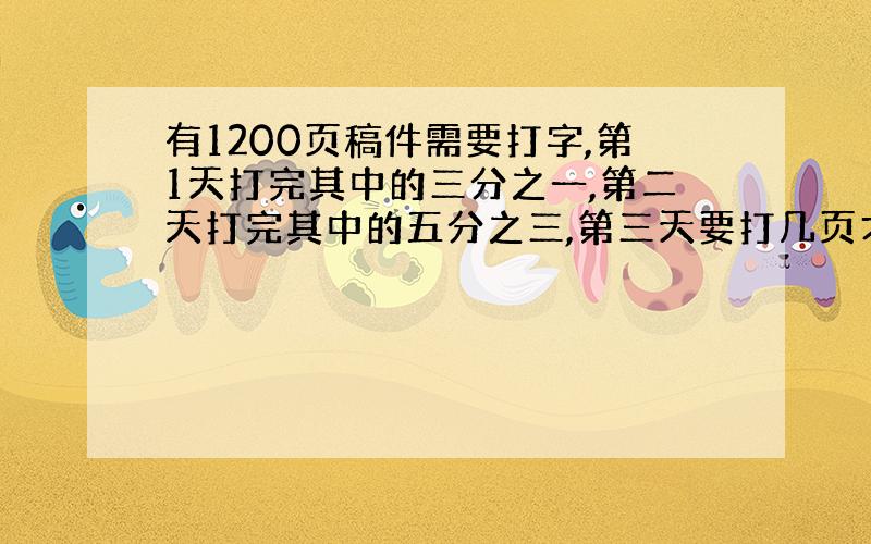 有1200页稿件需要打字,第1天打完其中的三分之一,第二天打完其中的五分之三,第三天要打几页才能全部完成,