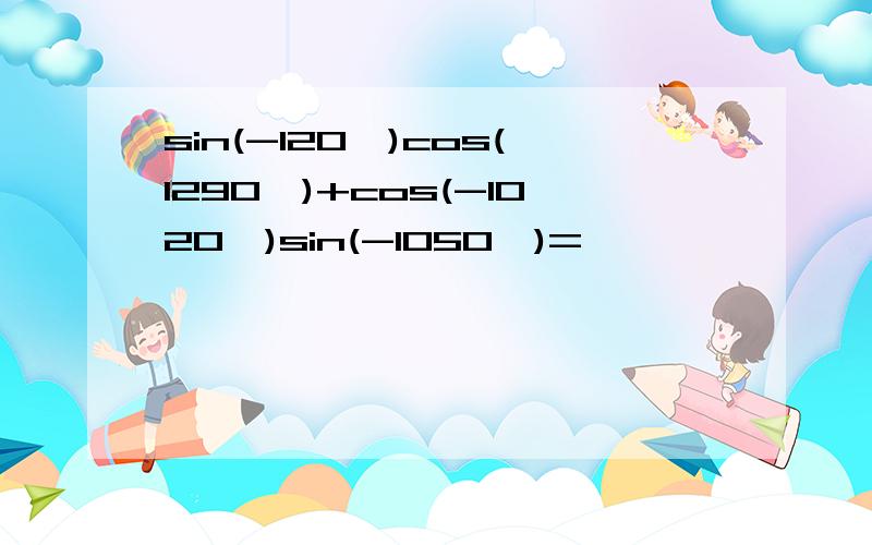 sin(-120°)cos(1290°)+cos(-1020°)sin(-1050°)=