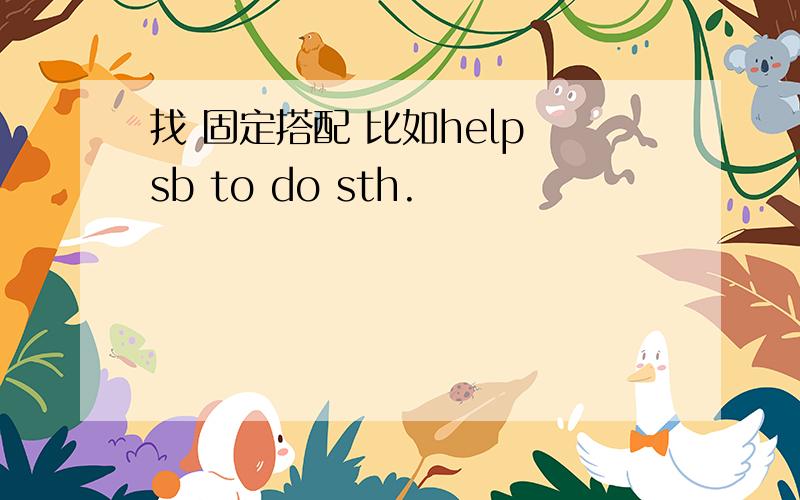 找 固定搭配 比如help sb to do sth.