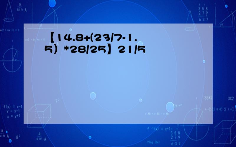 【14.8+(23/7-1.5）*28/25】21/5