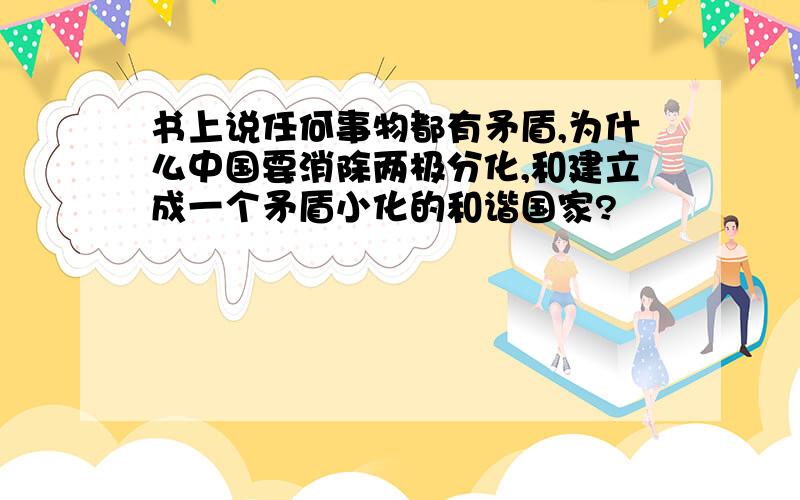 书上说任何事物都有矛盾,为什么中国要消除两极分化,和建立成一个矛盾小化的和谐国家?