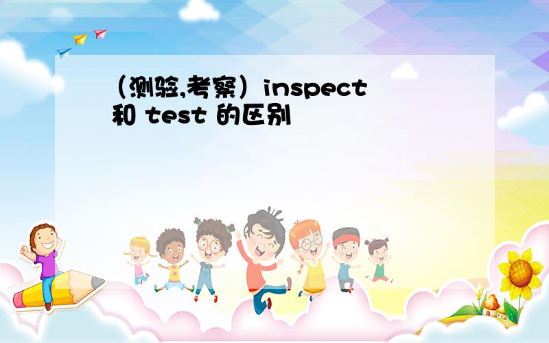 （测验,考察）inspect 和 test 的区别