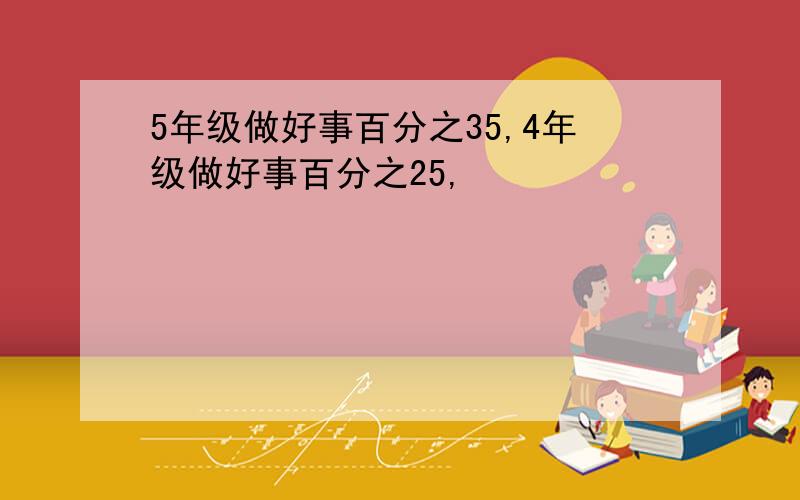 5年级做好事百分之35,4年级做好事百分之25,