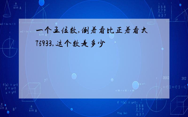 一个五位数,倒着看比正着看大75933,这个数是多少