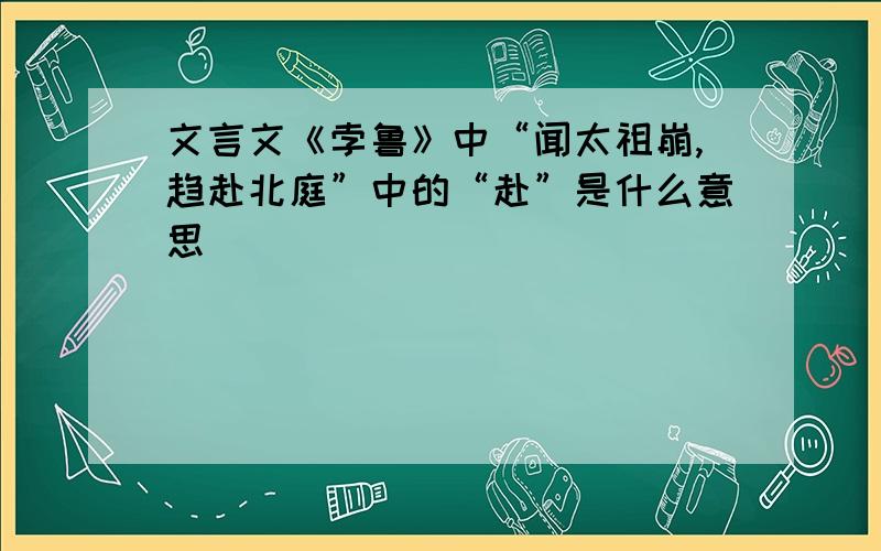 文言文《孛鲁》中“闻太祖崩,趋赴北庭”中的“赴”是什么意思