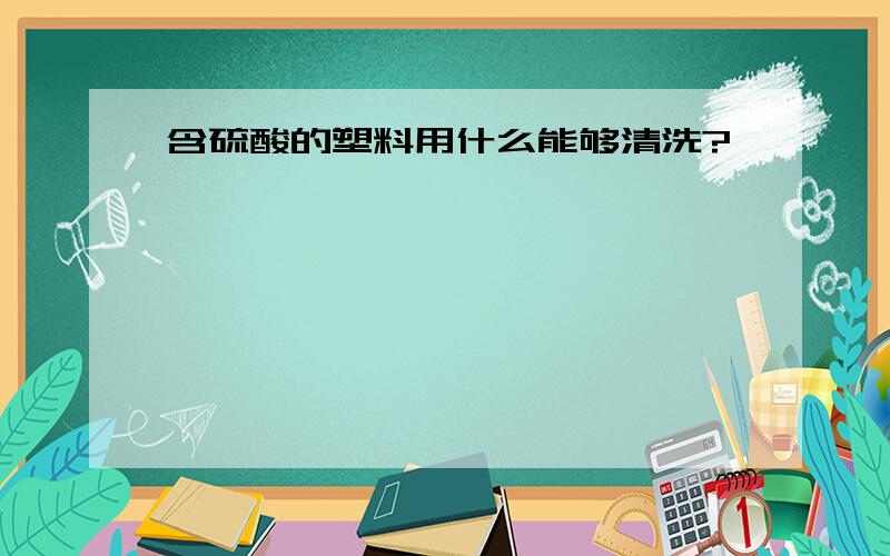 含硫酸的塑料用什么能够清洗?