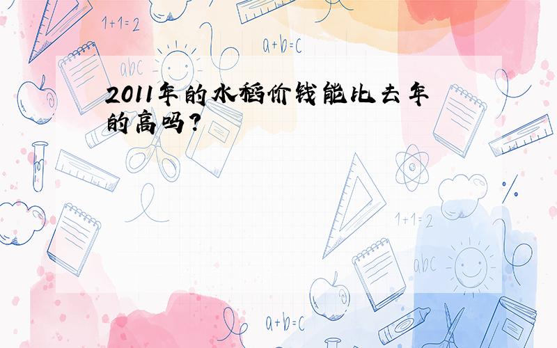 2011年的水稻价钱能比去年的高吗?