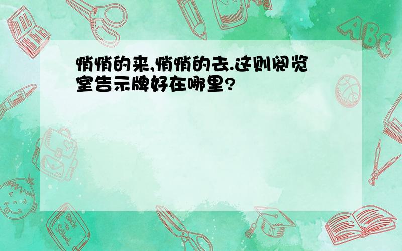 悄悄的来,悄悄的去.这则阅览室告示牌好在哪里?