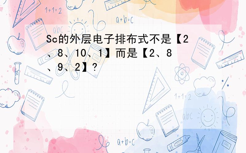 Sc的外层电子排布式不是【2、8、10、1】而是【2、8、9、2】?