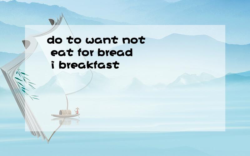 do to want not eat for bread i breakfast