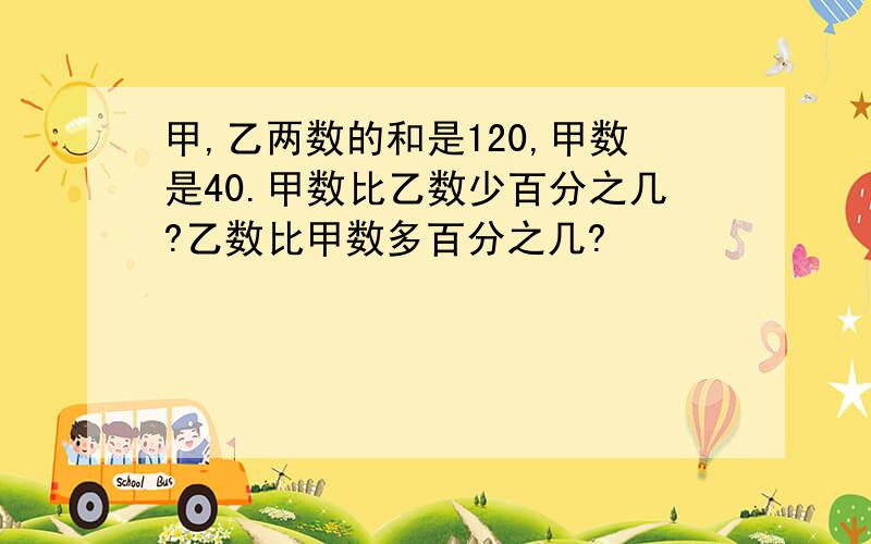 甲,乙两数的和是120,甲数是40.甲数比乙数少百分之几?乙数比甲数多百分之几?