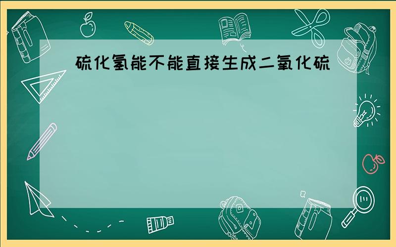 硫化氢能不能直接生成二氧化硫